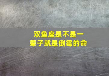 双鱼座是不是一辈子就是倒霉的命