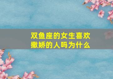 双鱼座的女生喜欢撒娇的人吗为什么