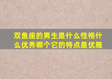 双鱼座的男生是什么性格什么优秀哪个它的特点是优雅