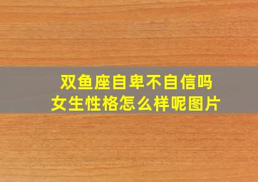 双鱼座自卑不自信吗女生性格怎么样呢图片