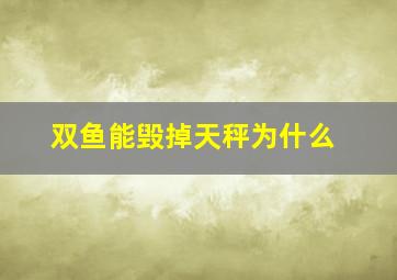 双鱼能毁掉天秤为什么