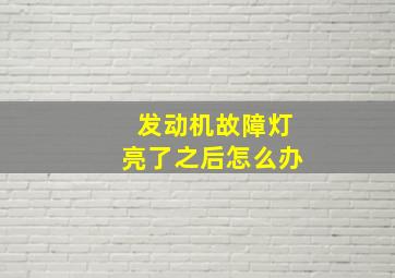 发动机故障灯亮了之后怎么办