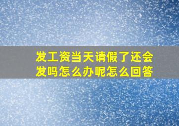 发工资当天请假了还会发吗怎么办呢怎么回答