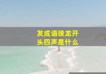 发成语接龙开头四声是什么