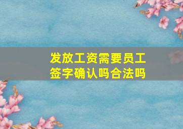 发放工资需要员工签字确认吗合法吗