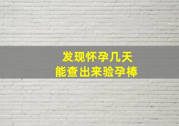 发现怀孕几天能查出来验孕棒