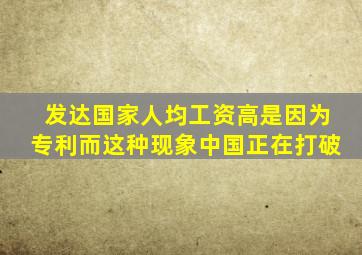 发达国家人均工资高是因为专利而这种现象中国正在打破