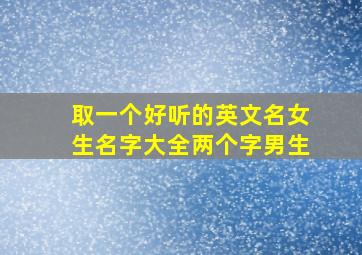 取一个好听的英文名女生名字大全两个字男生