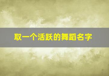 取一个活跃的舞蹈名字