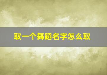 取一个舞蹈名字怎么取