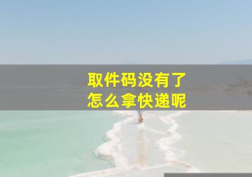 取件码没有了怎么拿快递呢