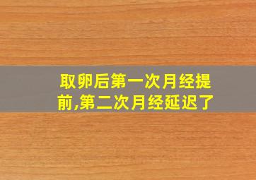 取卵后第一次月经提前,第二次月经延迟了