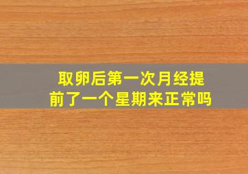 取卵后第一次月经提前了一个星期来正常吗