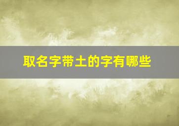 取名字带土的字有哪些