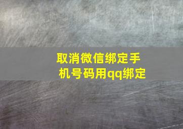 取消微信绑定手机号码用qq绑定