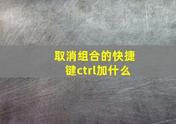 取消组合的快捷键ctrl加什么