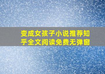 变成女孩子小说推荐知乎全文阅读免费无弹窗