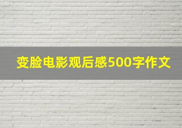 变脸电影观后感500字作文