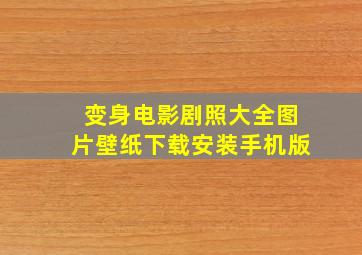 变身电影剧照大全图片壁纸下载安装手机版