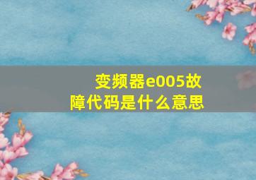 变频器e005故障代码是什么意思