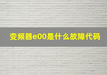 变频器e00是什么故障代码