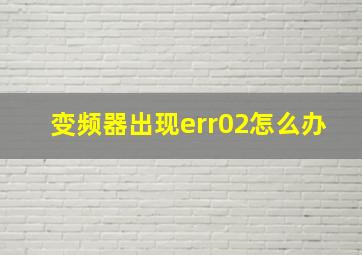 变频器出现err02怎么办