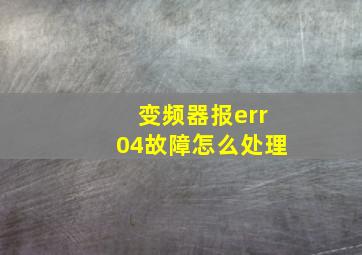 变频器报err04故障怎么处理