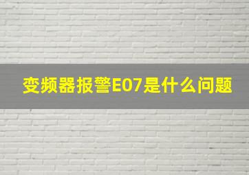 变频器报警E07是什么问题