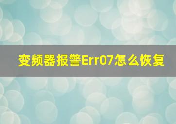 变频器报警Err07怎么恢复