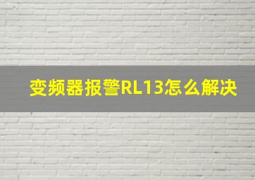 变频器报警RL13怎么解决