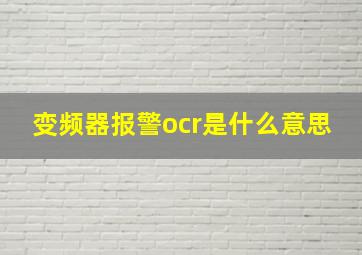 变频器报警ocr是什么意思