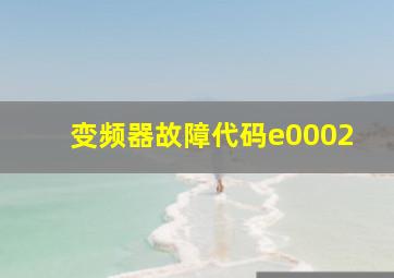 变频器故障代码e0002