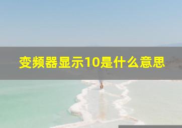 变频器显示10是什么意思