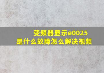 变频器显示e0025是什么故障怎么解决视频