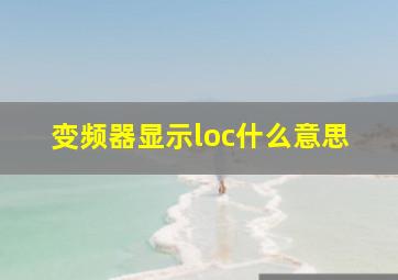 变频器显示loc什么意思