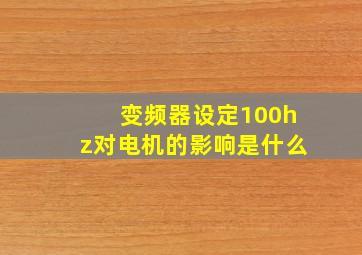 变频器设定100hz对电机的影响是什么