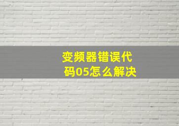 变频器错误代码05怎么解决