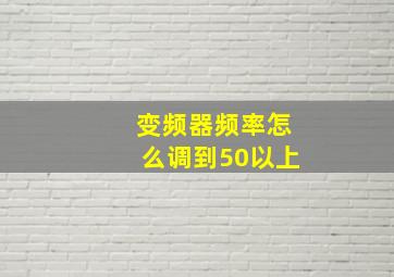 变频器频率怎么调到50以上