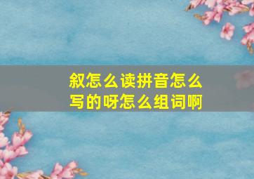 叙怎么读拼音怎么写的呀怎么组词啊