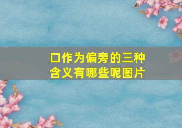 口作为偏旁的三种含义有哪些呢图片