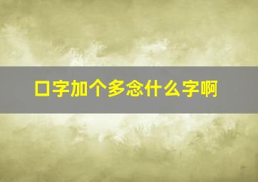 口字加个多念什么字啊