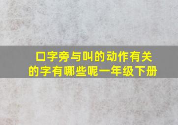 口字旁与叫的动作有关的字有哪些呢一年级下册