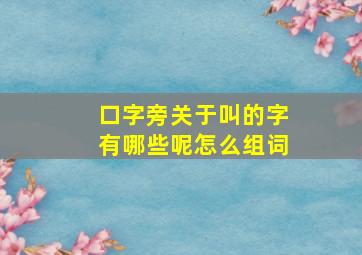 口字旁关于叫的字有哪些呢怎么组词