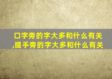 口字旁的字大多和什么有关,提手旁的字大多和什么有关