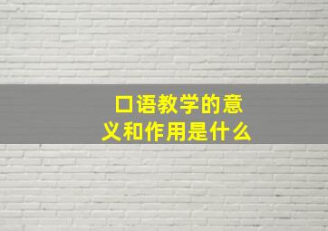 口语教学的意义和作用是什么