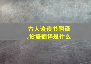 古人谈读书翻译,论语翻译是什么