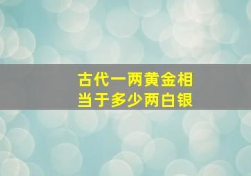 古代一两黄金相当于多少两白银