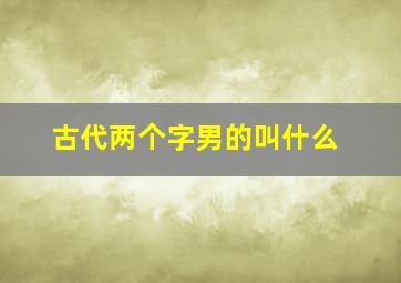 古代两个字男的叫什么