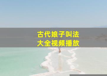 古代娘子叫法大全视频播放