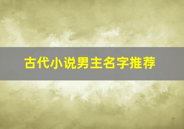 古代小说男主名字推荐